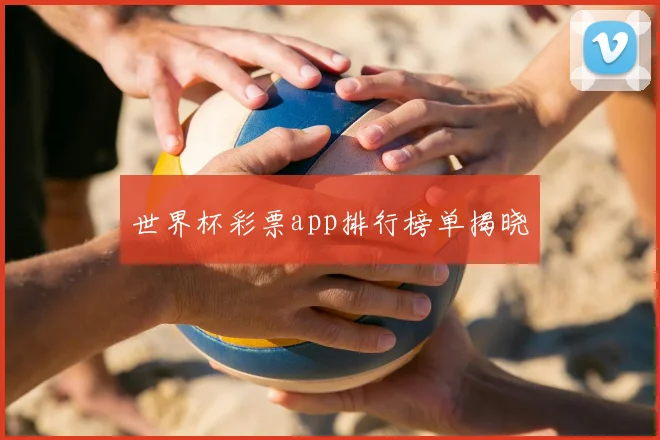 世界杯彩票app排行榜单揭晓