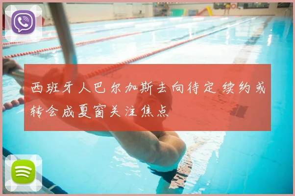 西班牙人巴尔加斯去向待定 续约或转会成夏窗关注焦点