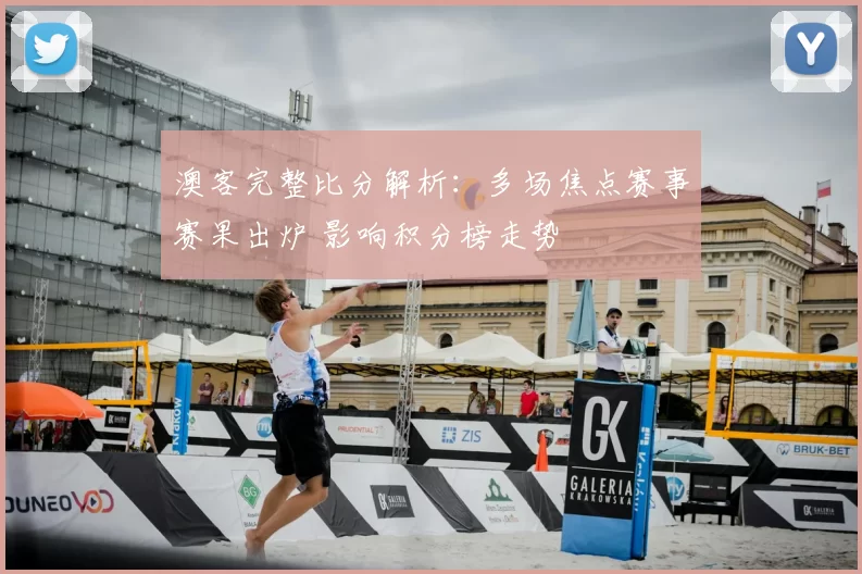 澳客完整比分解析：多场焦点赛事赛果出炉 影响积分榜走势