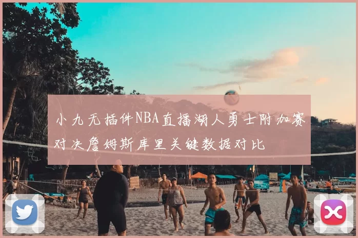 小九无插件NBA直播湖人勇士附加赛对决詹姆斯库里关键数据对比