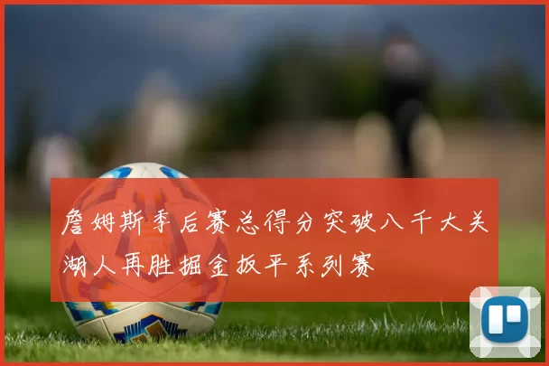 詹姆斯季后赛总得分突破八千大关湖人再胜掘金扳平系列赛