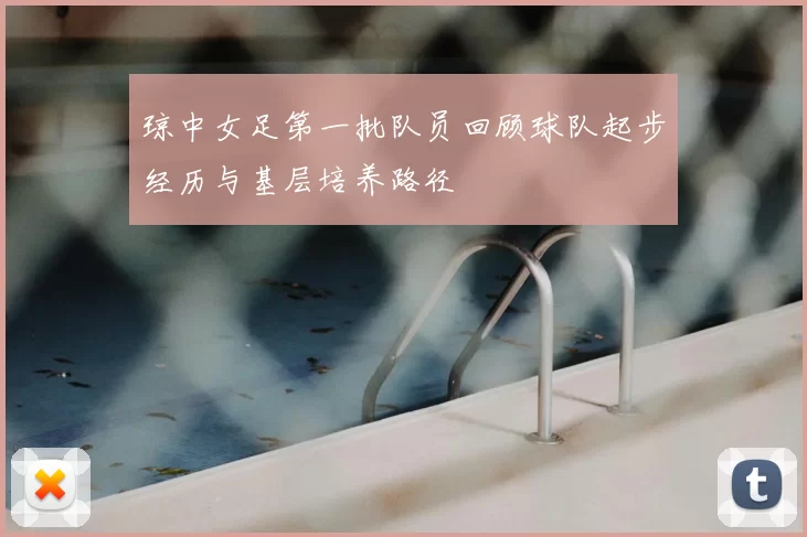 琼中女足第一批队员回顾球队起步经历与基层培养路径